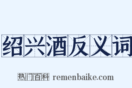 绍兴酒反义词是什么意思的图片